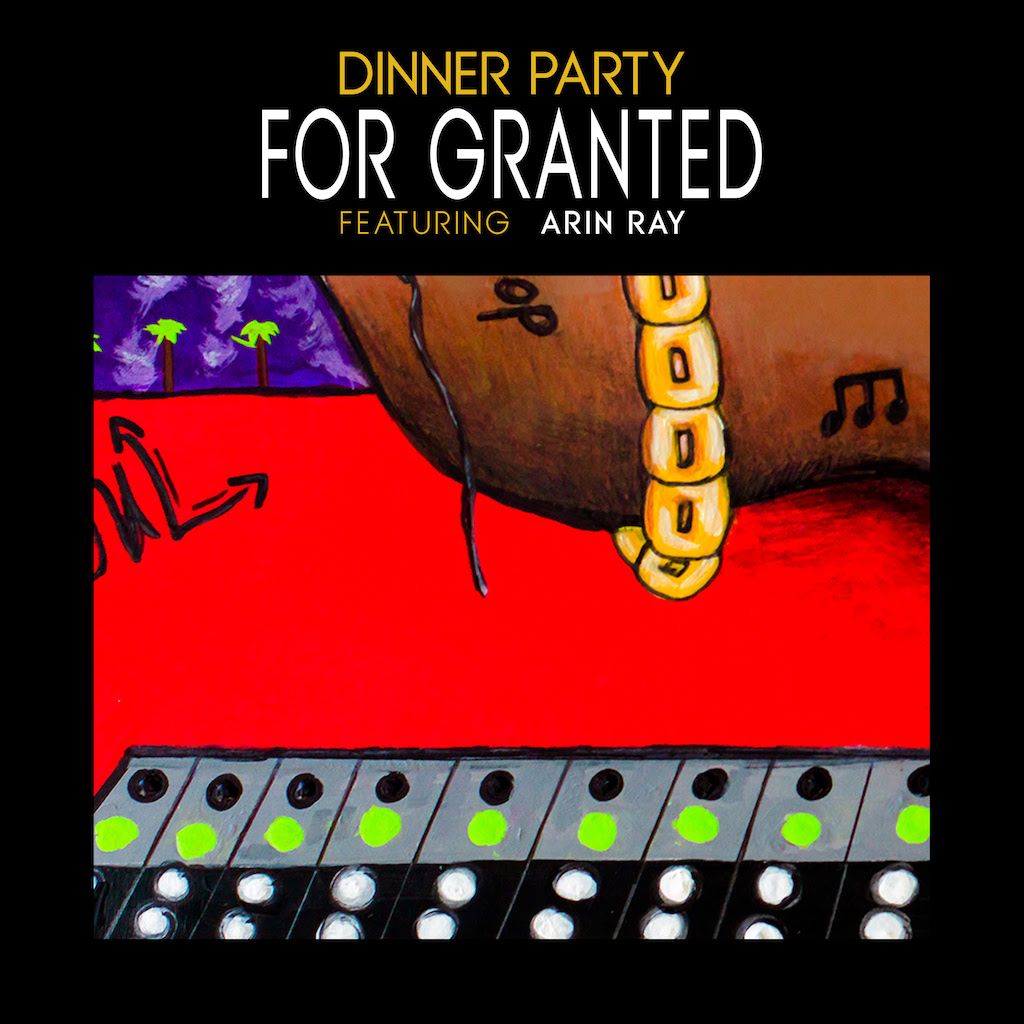Dinner Party and Arin Ray For Granted